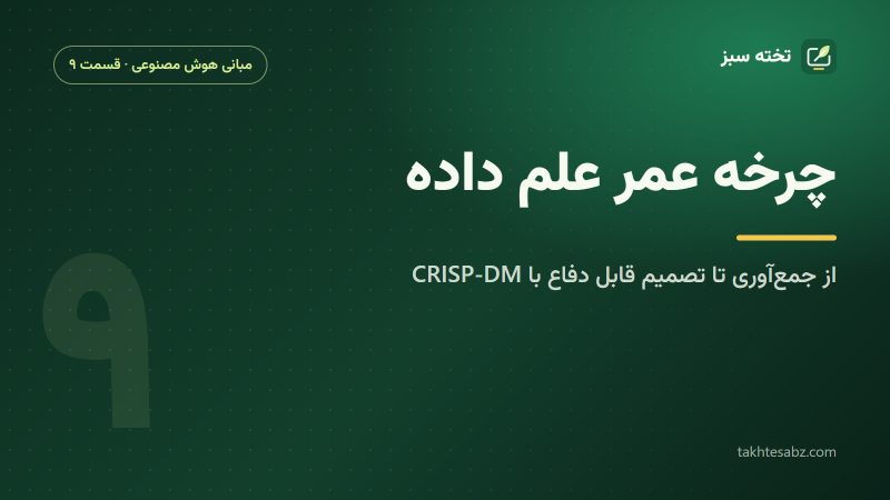 چرخه عمر علم داده؛ از جمعآوری تا تصمیم قابل دفاع با CRISP-DM