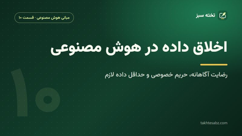 اخلاق داده در هوش مصنوعی؛ رضایت آگاهانه، حریم خصوصی و حداقل داده لازم